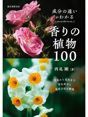 cover image of 成分の違いがわかる香りの植物100：草花から花木まで香気成分と栽培方法を解説